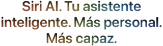 Siri AI. Tu asistente inteligente. Más personal. Más capaz.