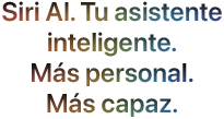Siri AI. Tu asistente inteligente. Más personal. Más capaz.